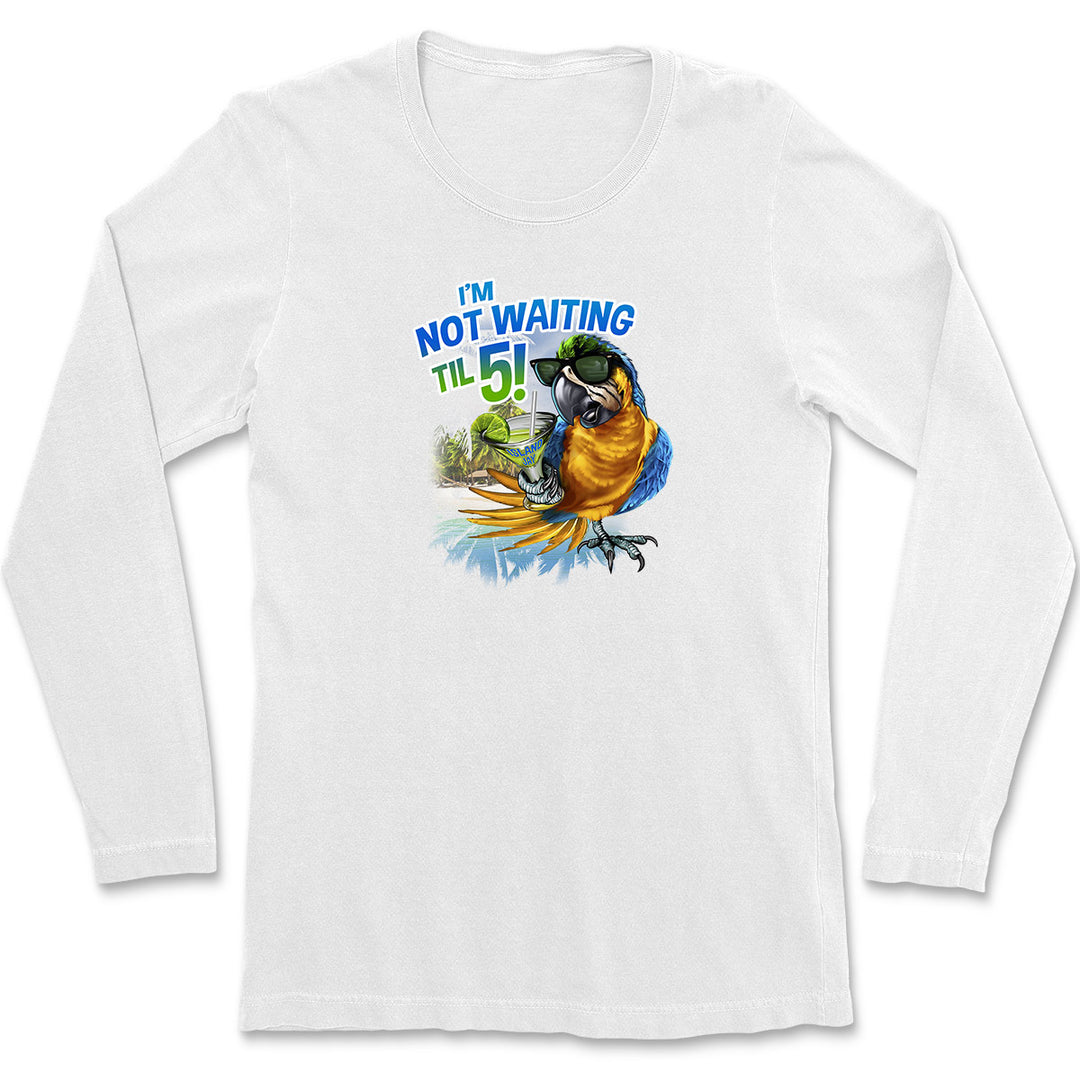 Women's I'm Not Waiting Til 5 Parrot Long Sleeve T-Shirt