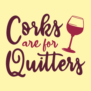 Corks Are For Quitters