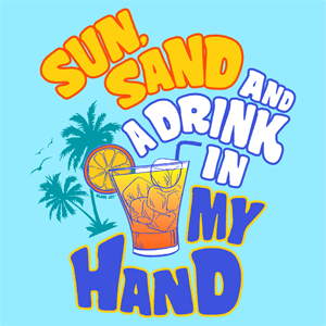 Sun, Sand, and a Drink in my Hand T-Shirts & More
