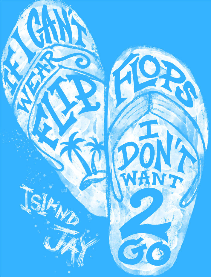 If I Can't Wear Flip Flops I Don't Want To Go!