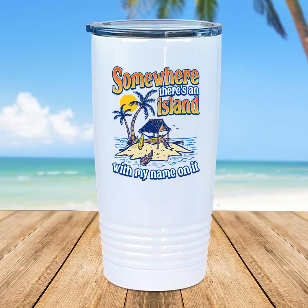 Somewhere There Is An Island With My Name On It Metal Tumbler 20oz