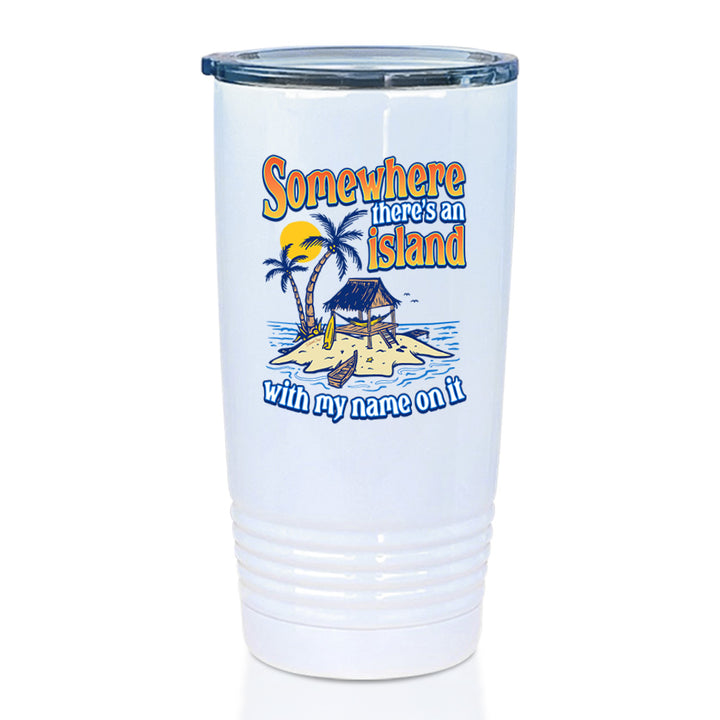 Somewhere There Is An Island With My Name On It Metal Tumbler 20oz