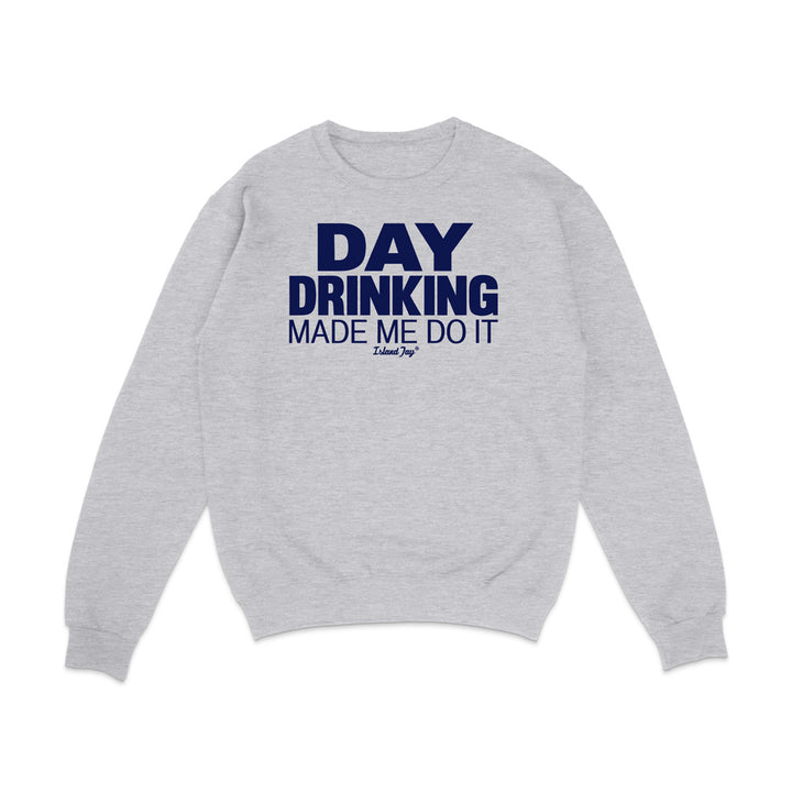 Day Drinking Made Me Do It Original Sweatshirt