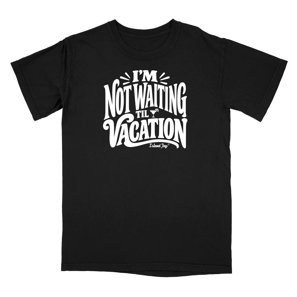 I'm Not Waiting Til Vacation T-Shirt