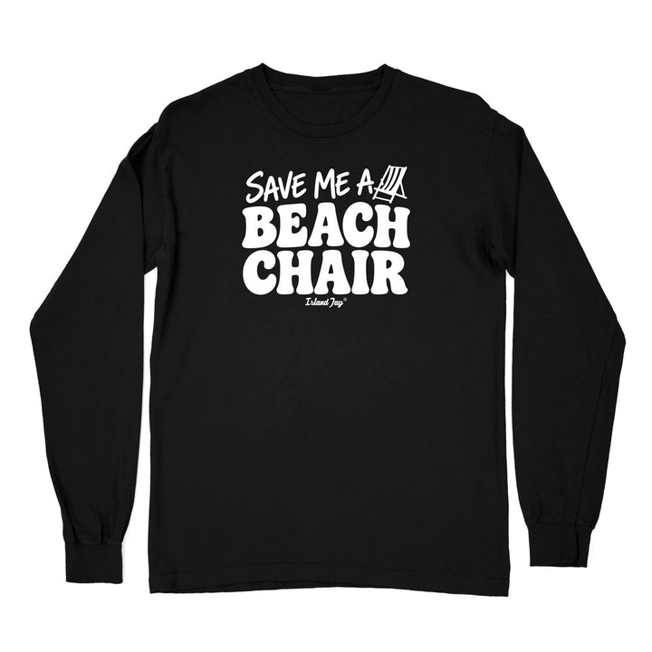 A black long-sleeve t-shirt with a bold white graphic on the chest that reads 'SAVE ME A BEACH CHAIR' 