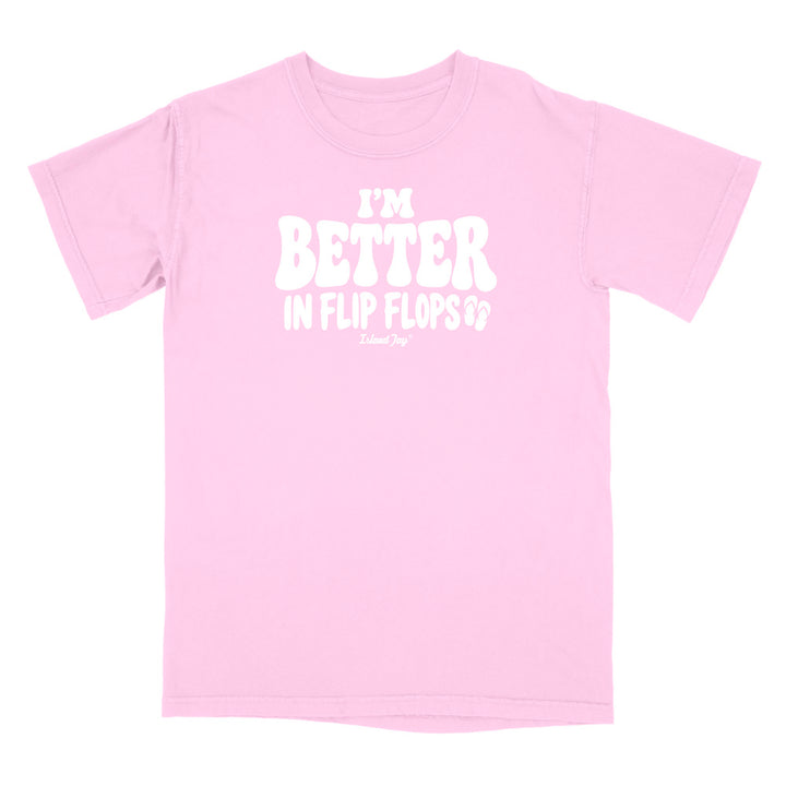 I'm Better In Flip Flops T-Shirt