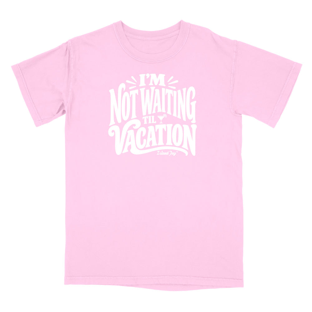 I'm Not Waiting Til Vacation T-Shirt