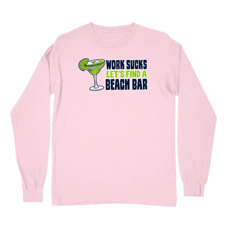 Work Sucks Let's Find a Beach Bar Original Long Sleeve Shirt