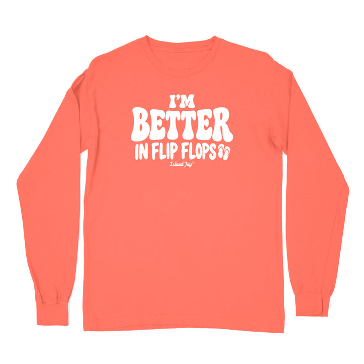 I'm Better In Flip Flops Long Sleeve Shirt