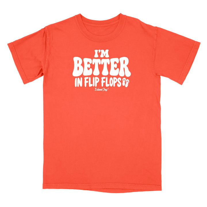 I'm Better In Flip Flops T-Shirt