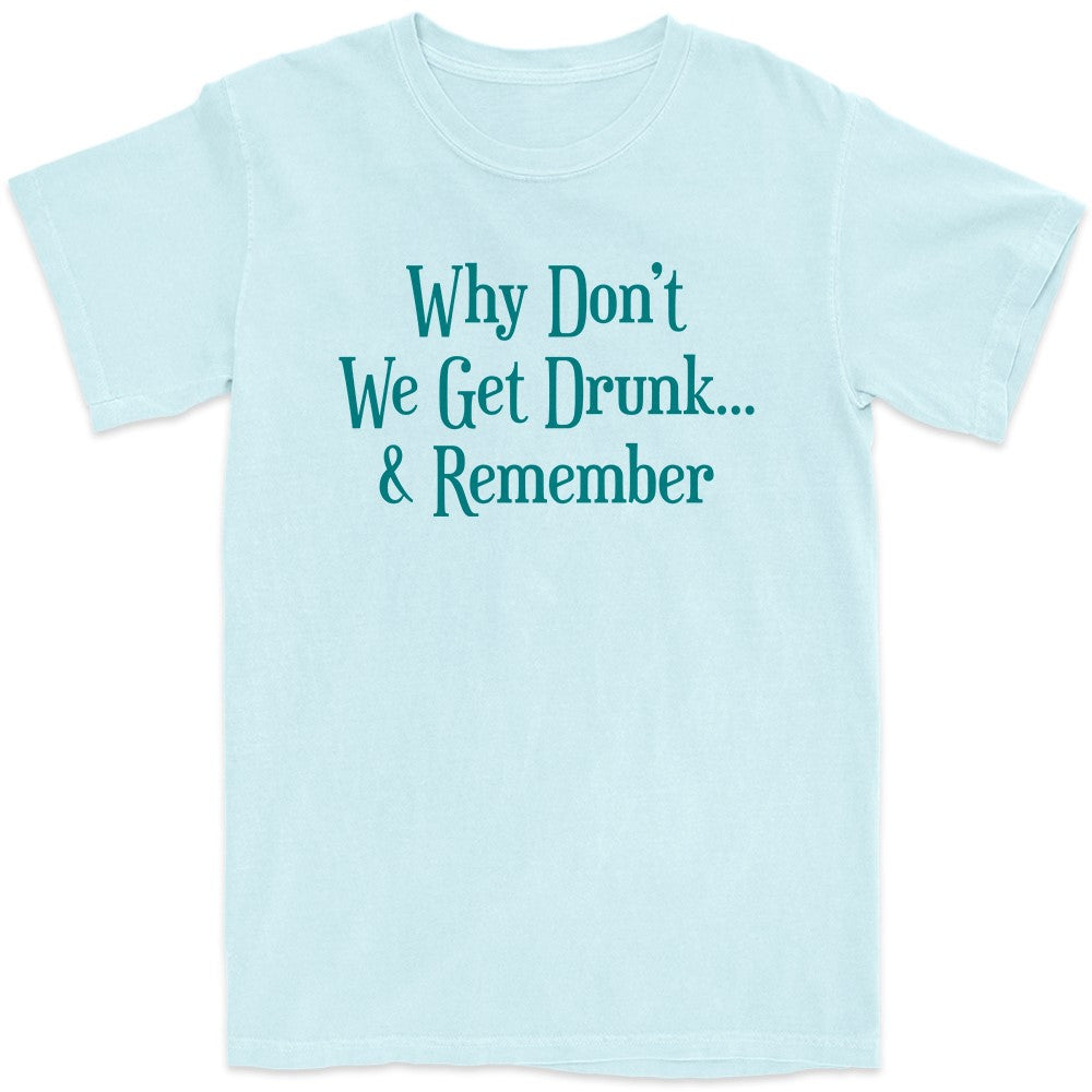 Why Don't We Get Drunk...& Remember Donation T-Shirt