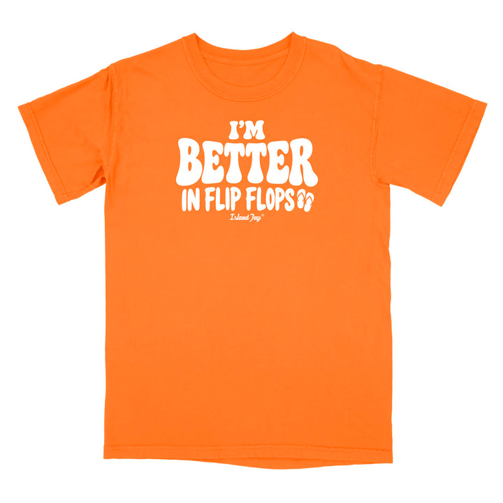 I'm Better In Flip Flops T-Shirt