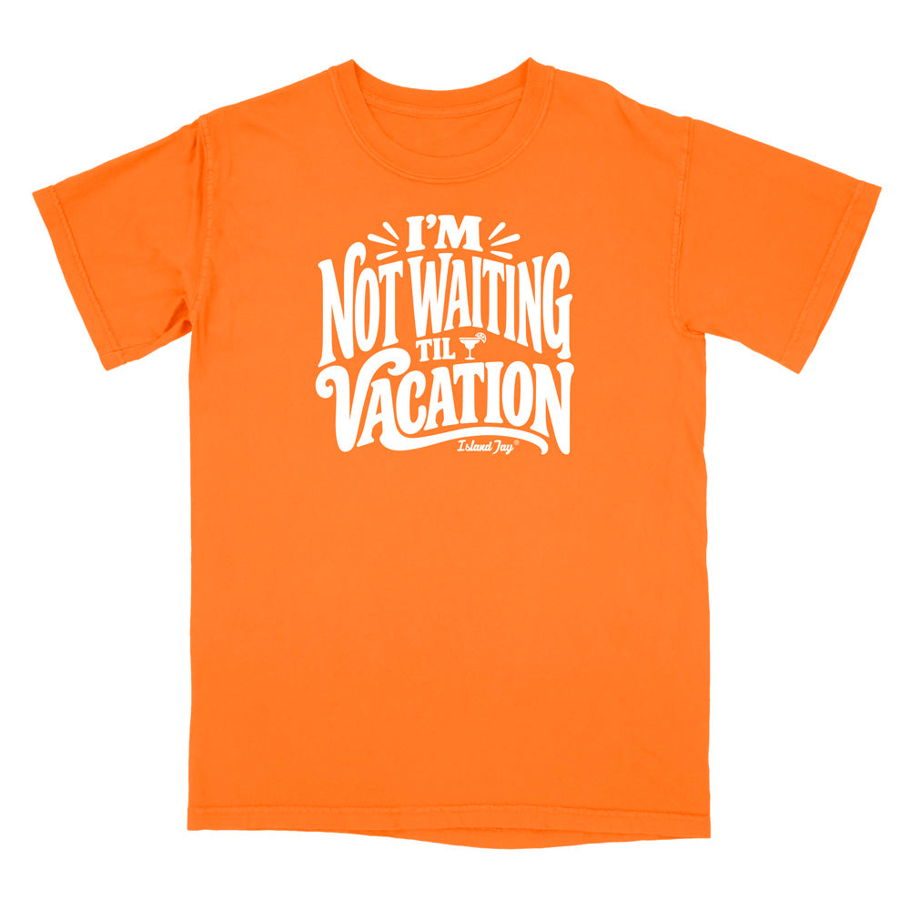 I'm Not Waiting Til Vacation T-Shirt