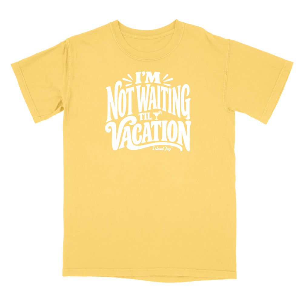 I'm Not Waiting Til Vacation T-Shirt
