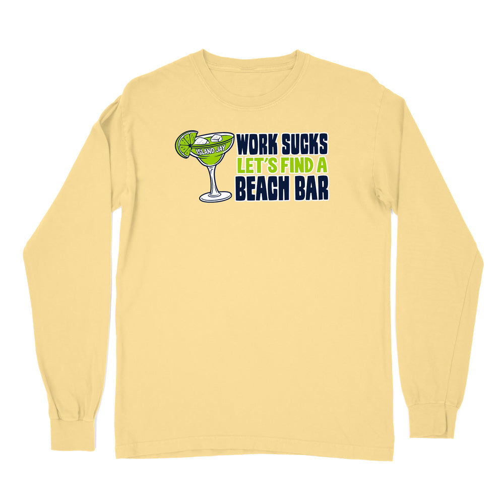 Work Sucks Let's Find a Beach Bar Original Long Sleeve Shirt