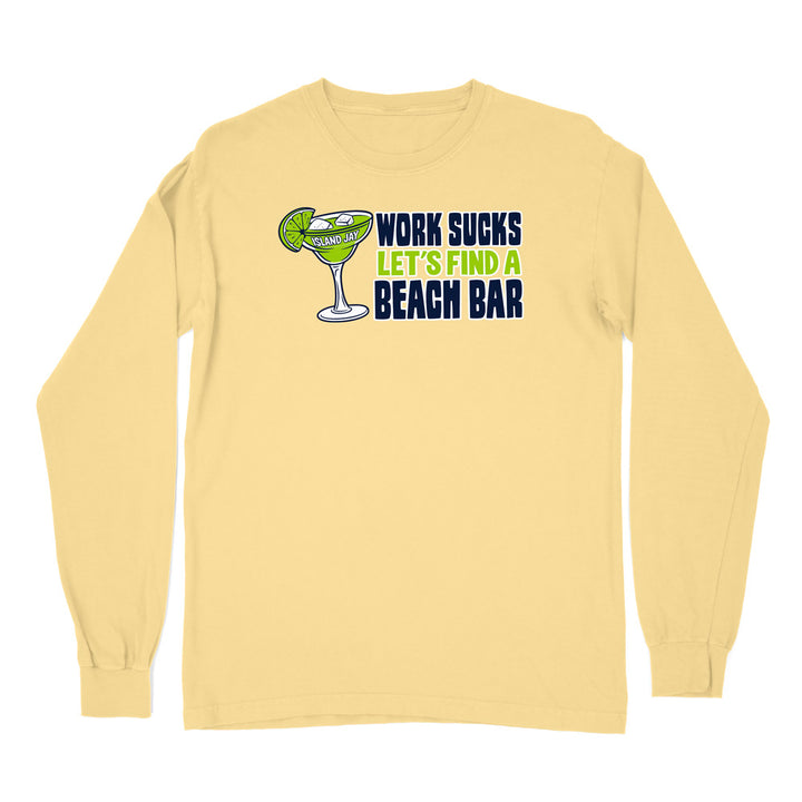 Work Sucks Let's Find a Beach Bar Original Long Sleeve Shirt