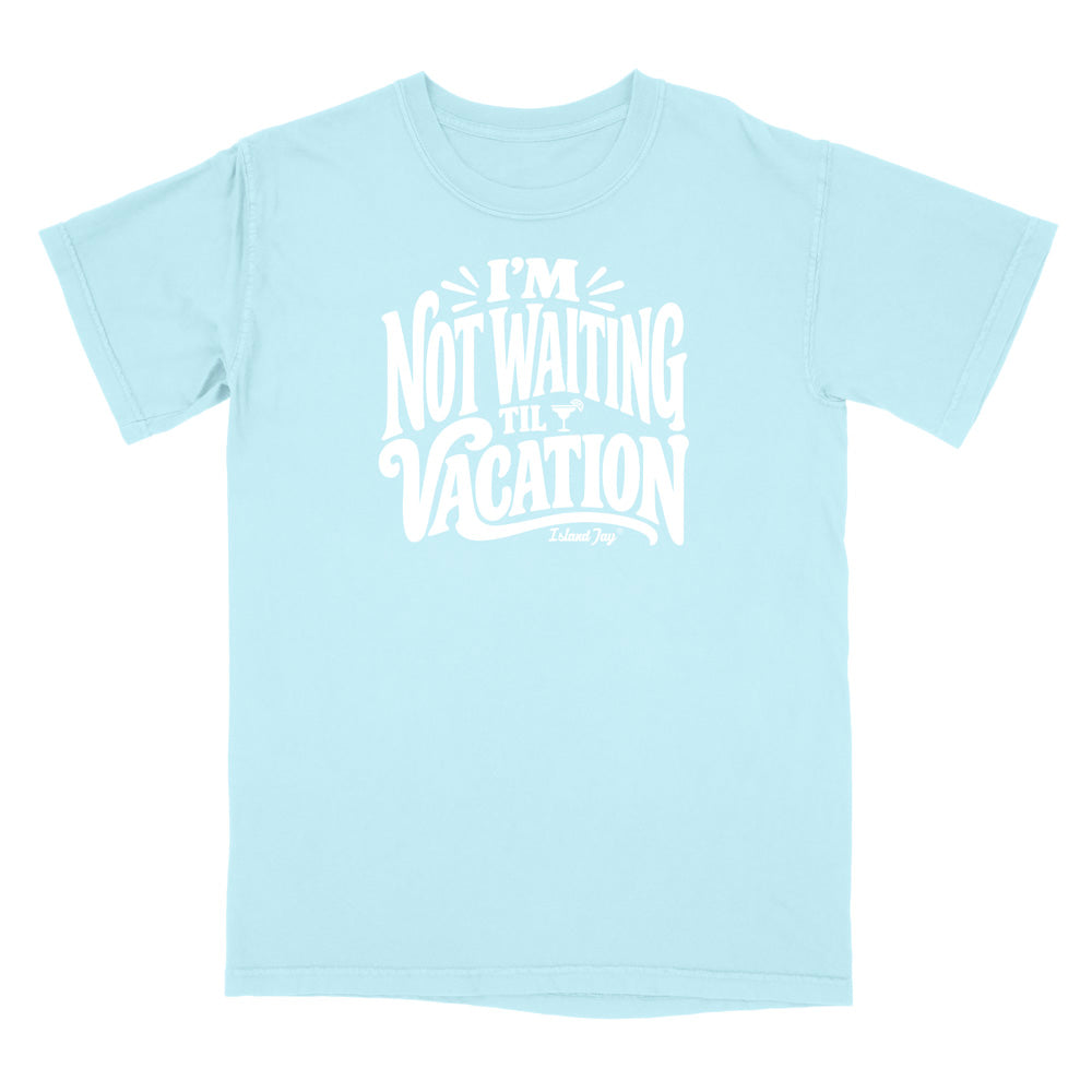 I'm Not Waiting Til Vacation T-Shirt