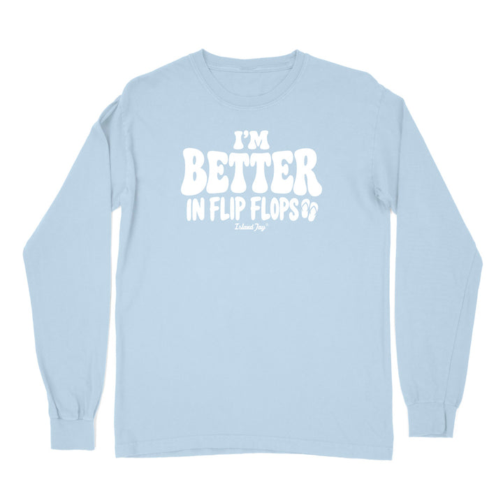 I'm Better In Flip Flops Long Sleeve Shirt