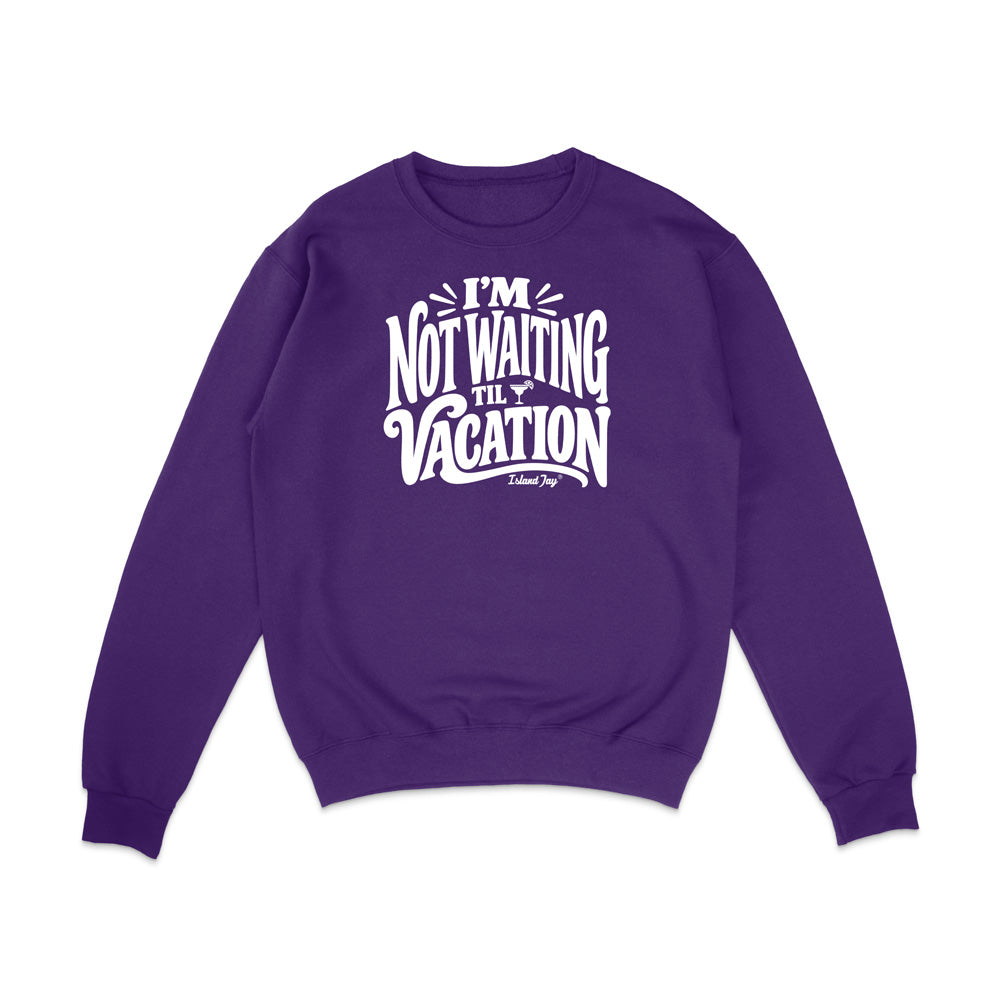 I'm Not Waiting Til Vacation Sweatshirt