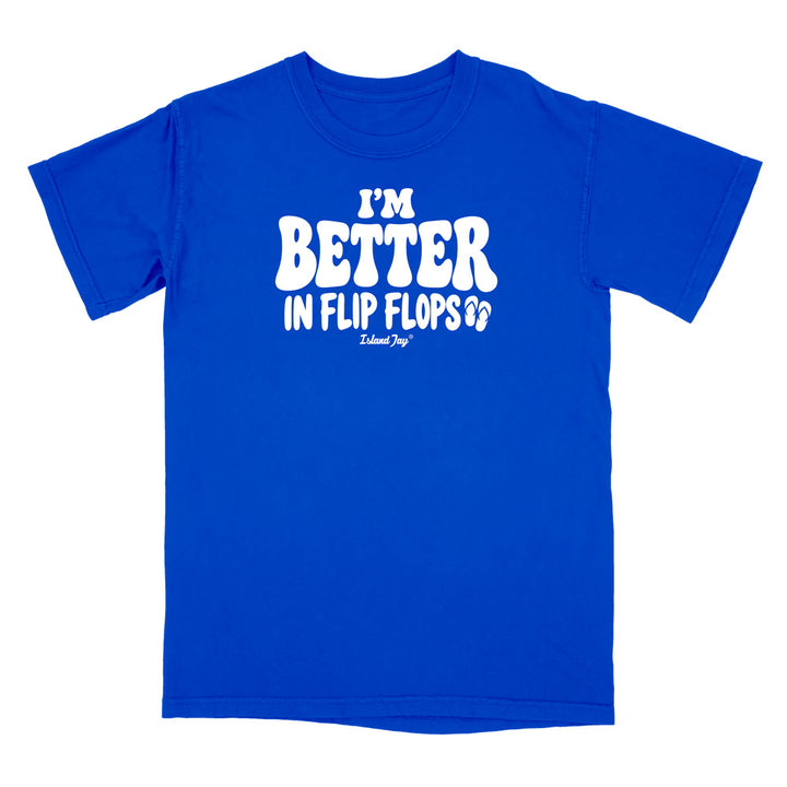 I'm Better In Flip Flops T-Shirt