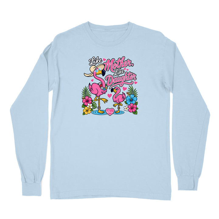 Felicia The Flamingo - Like Mother Like Daughter Long Sleeve Shirt