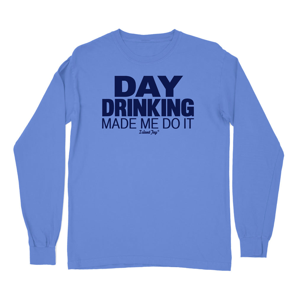 Day Drinking Made Me Do It Original Long Sleeve Shirt