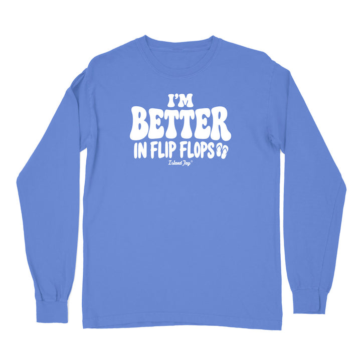 I'm Better In Flip Flops Long Sleeve Shirt