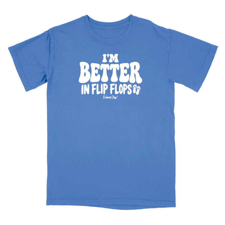 I'm Better In Flip Flops T-Shirt