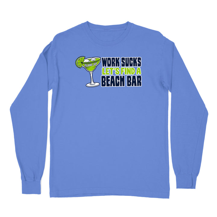 Work Sucks Let's Find a Beach Bar Original Long Sleeve Shirt