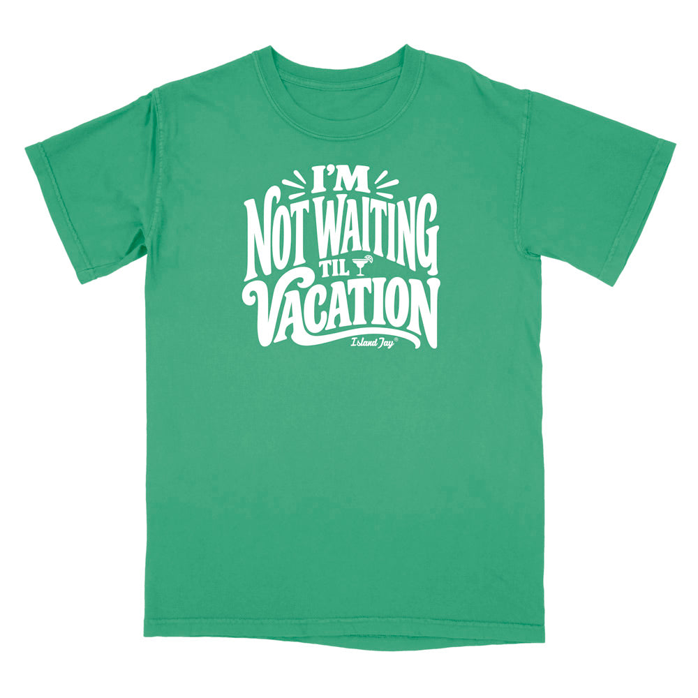 I'm Not Waiting Til Vacation T-Shirt