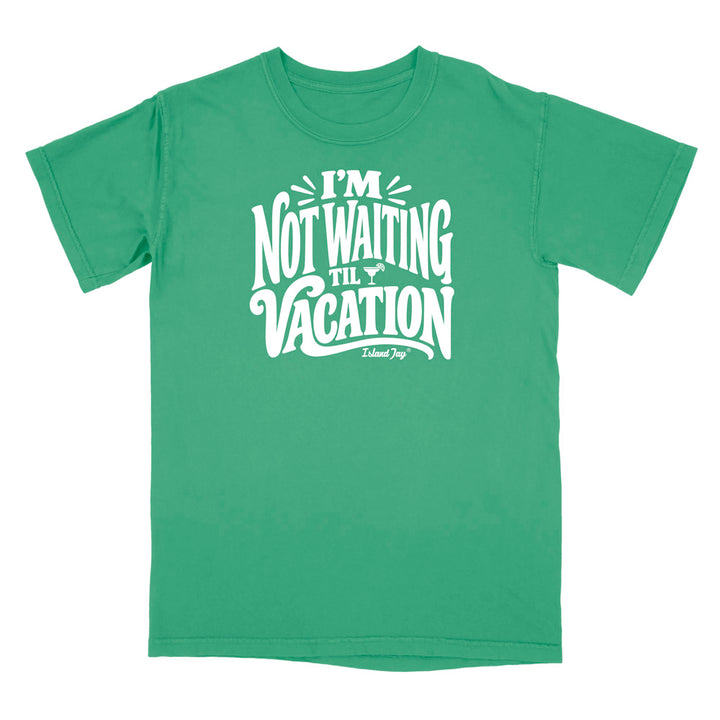 I'm Not Waiting Til Vacation T-Shirt