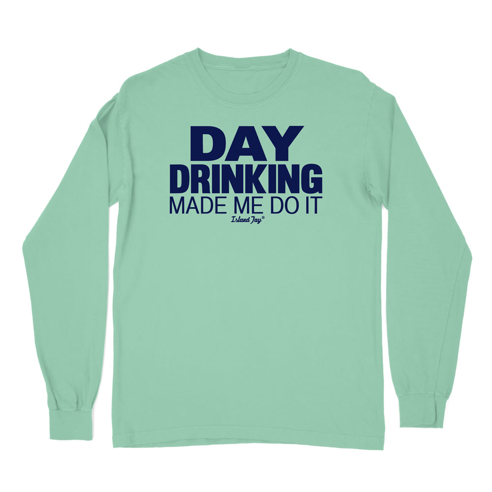 Day Drinking Made Me Do It Original Long Sleeve Shirt