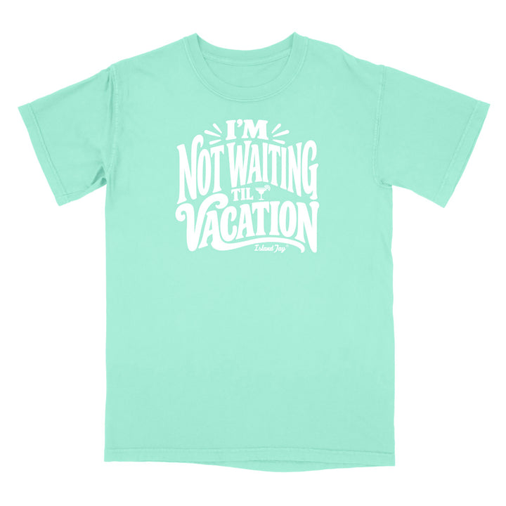 I'm Not Waiting Til Vacation T-Shirt