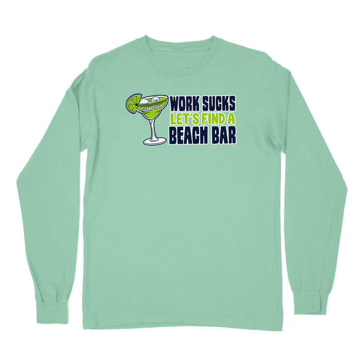 Work Sucks Let's Find a Beach Bar Original Long Sleeve Shirt