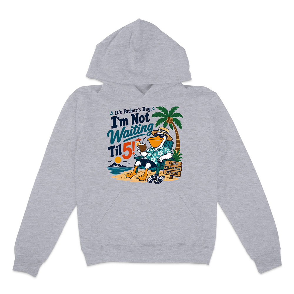 It's Father's Day, I'm Not Waiting Til 5 Hoodie