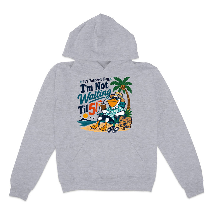 It's Father's Day, I'm Not Waiting Til 5 Hoodie