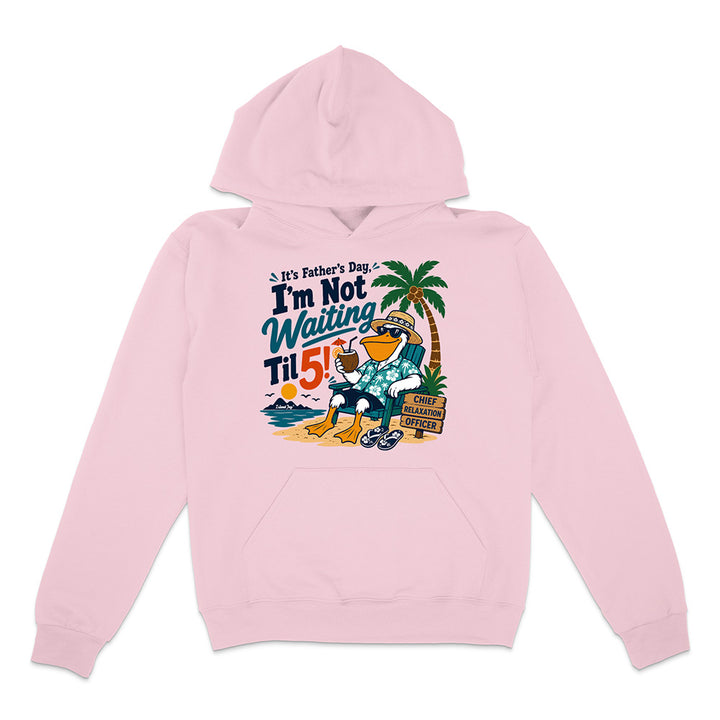 It's Father's Day, I'm Not Waiting Til 5 Hoodie