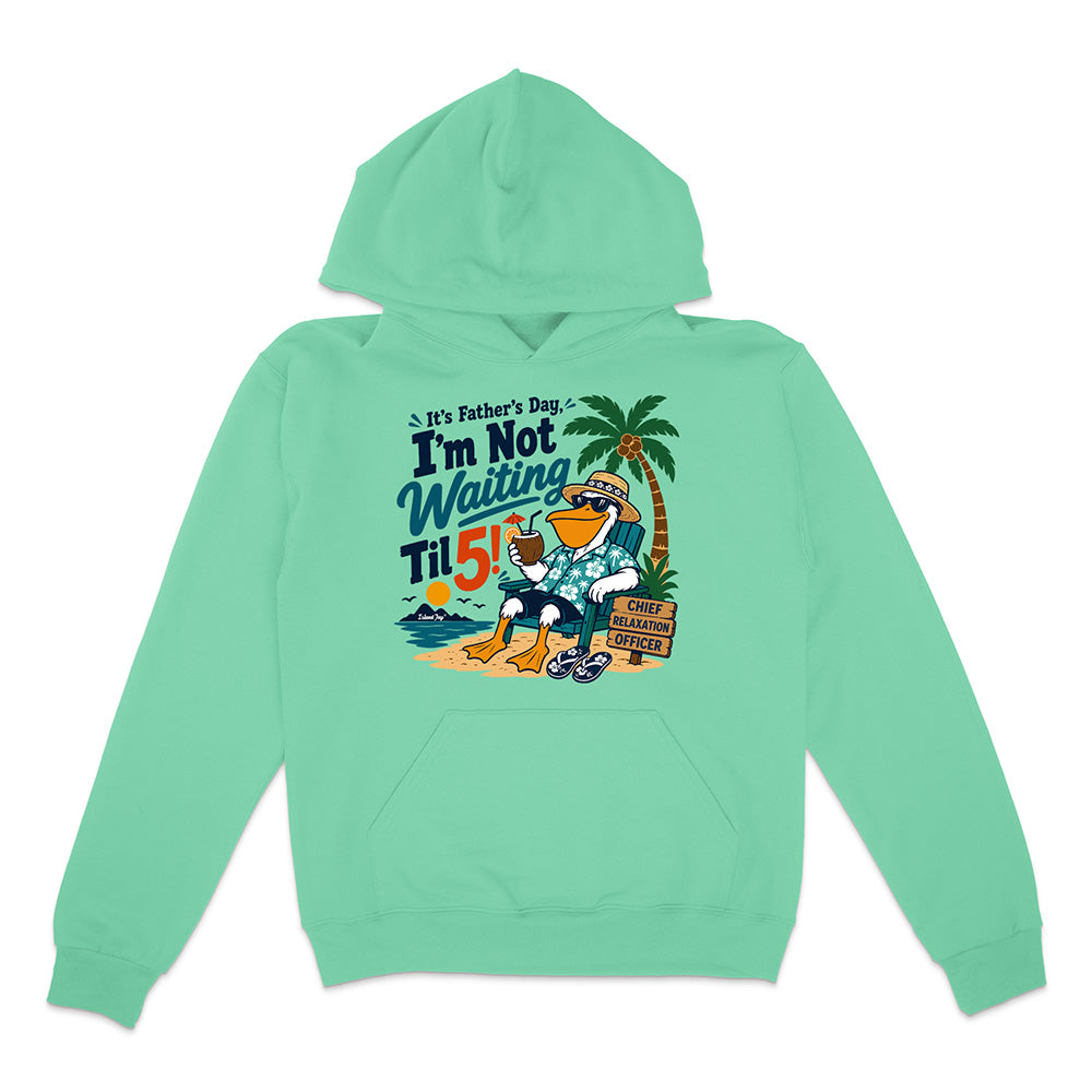 It's Father's Day, I'm Not Waiting Til 5 Hoodie