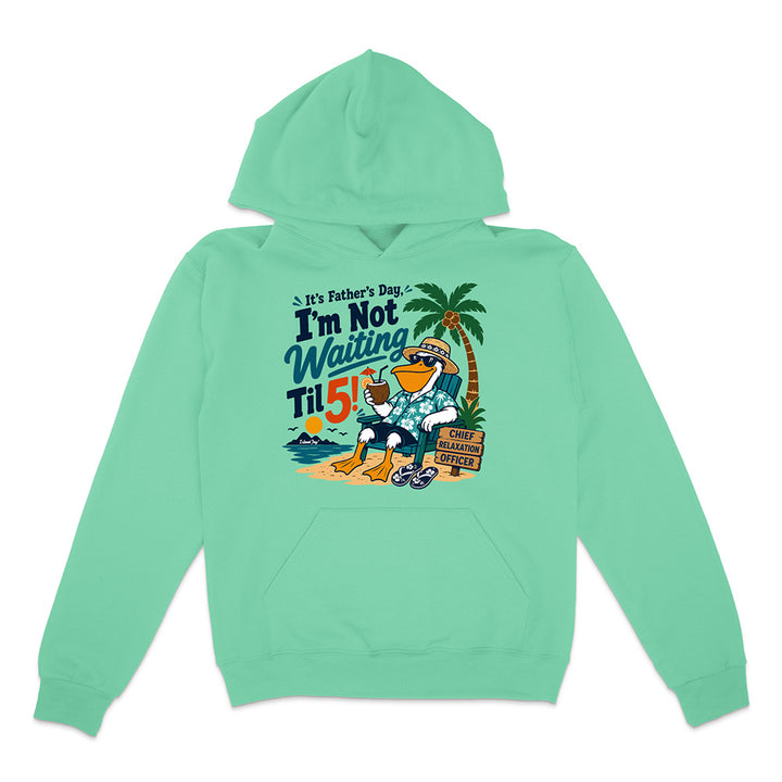 It's Father's Day, I'm Not Waiting Til 5 Hoodie