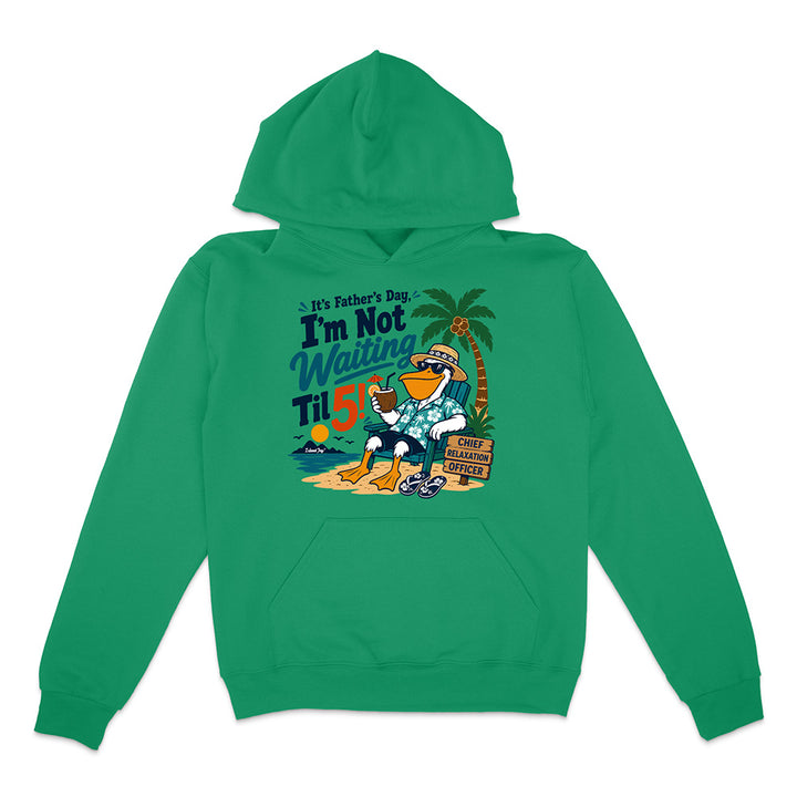 It's Father's Day, I'm Not Waiting Til 5 Hoodie
