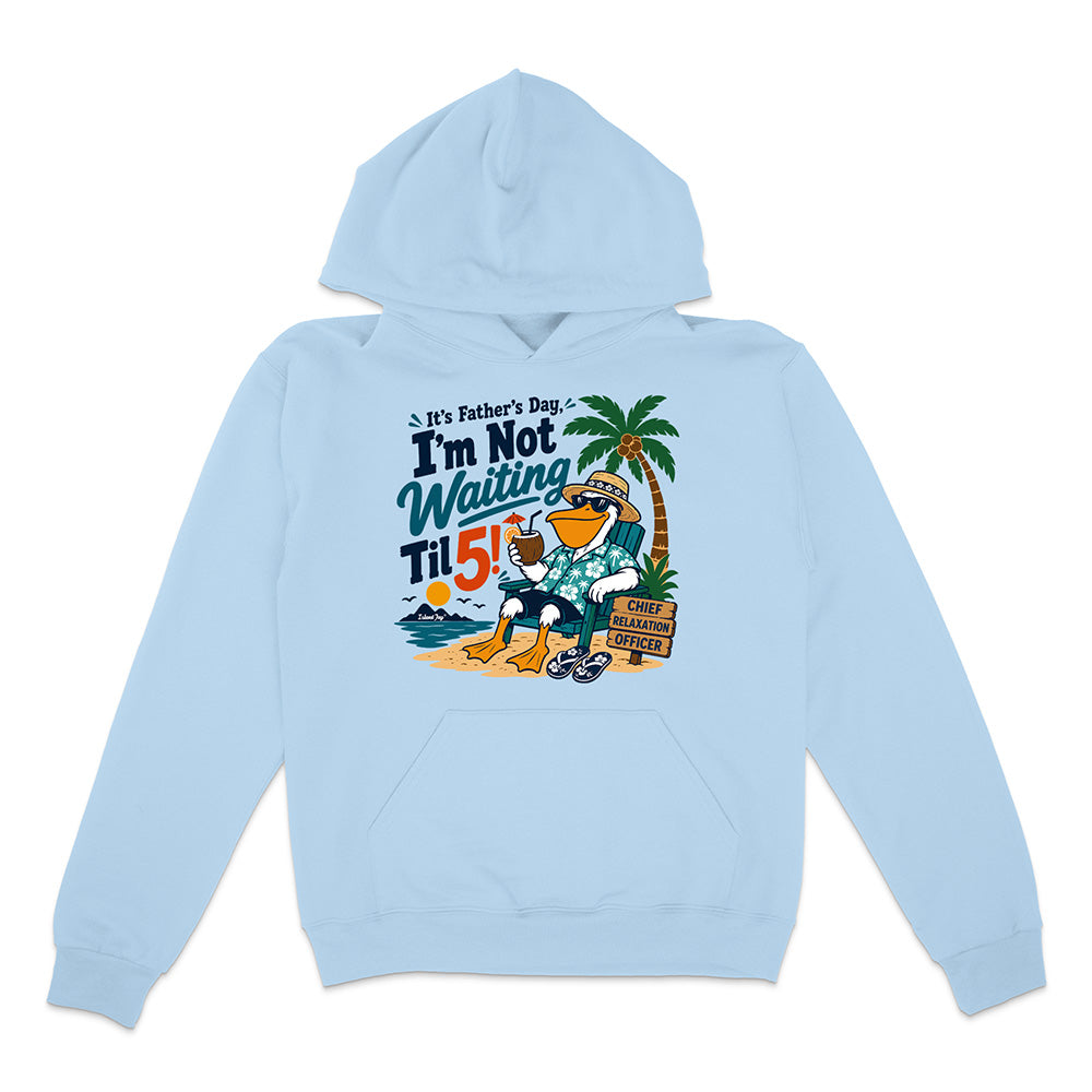 It's Father's Day, I'm Not Waiting Til 5 Hoodie