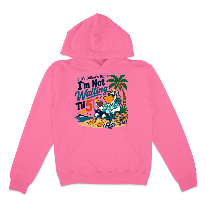 It's Father's Day, I'm Not Waiting Til 5 Hoodie