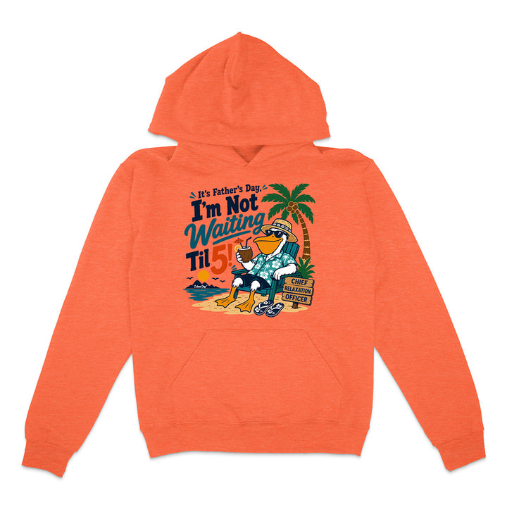 It's Father's Day, I'm Not Waiting Til 5 Hoodie