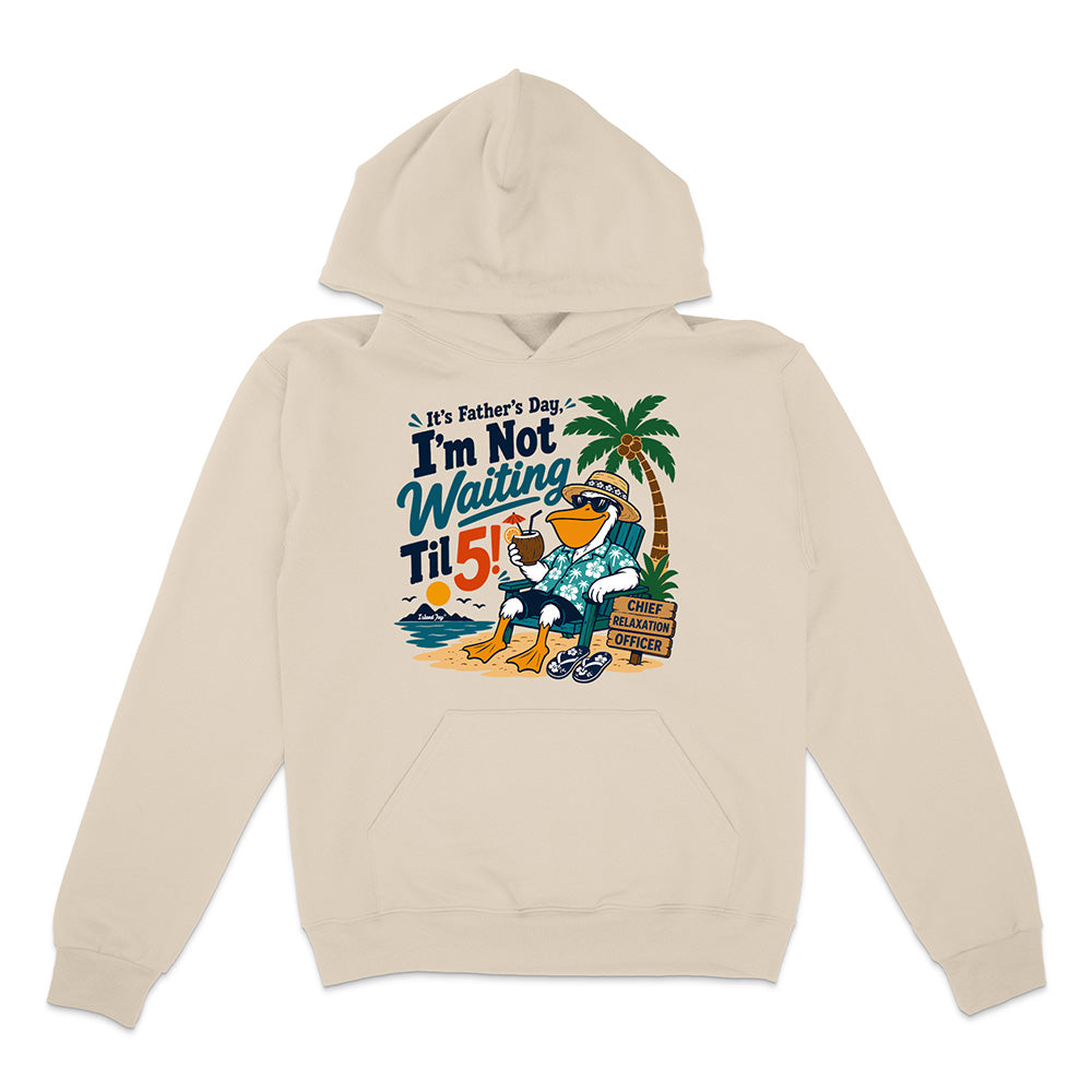 It's Father's Day, I'm Not Waiting Til 5 Hoodie