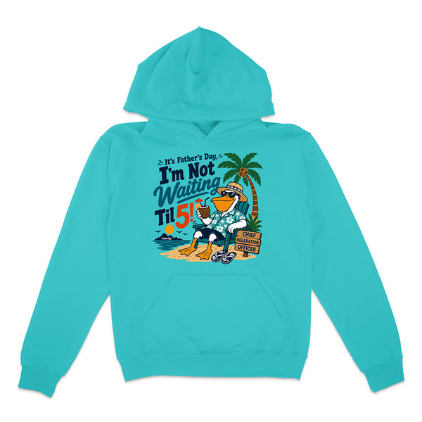It's Father's Day, I'm Not Waiting Til 5 Hoodie