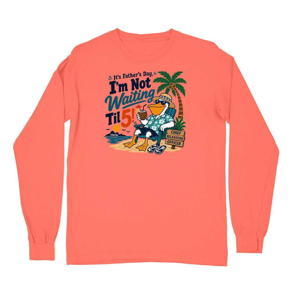 It's Father's Day, I'm Not Waiting Til 5 Long Sleeve Shirt