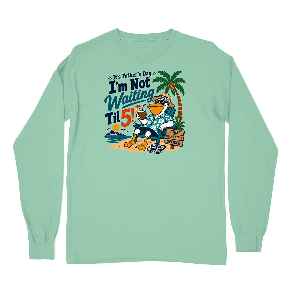 It's Father's Day, I'm Not Waiting Til 5 Long Sleeve Shirt