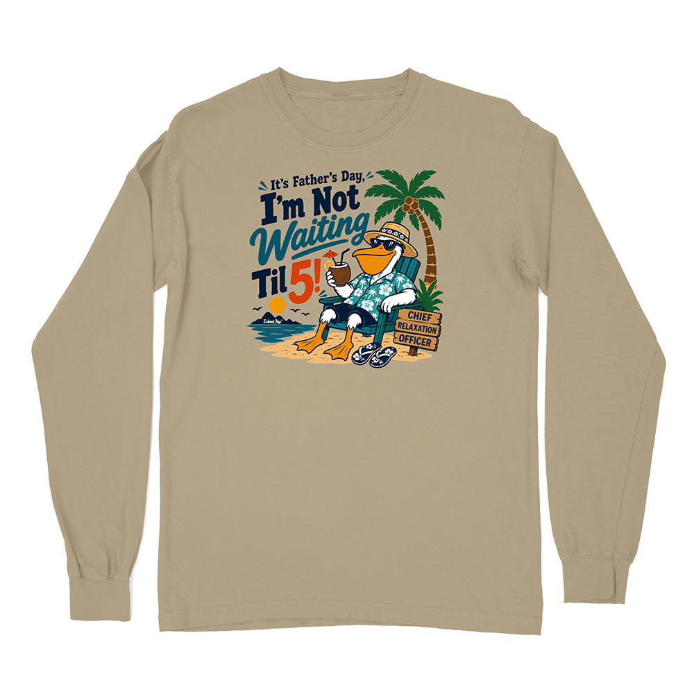 It's Father's Day, I'm Not Waiting Til 5 Long Sleeve Shirt