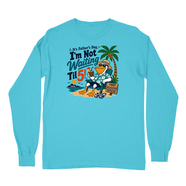 It's Father's Day, I'm Not Waiting Til 5 Long Sleeve Shirt