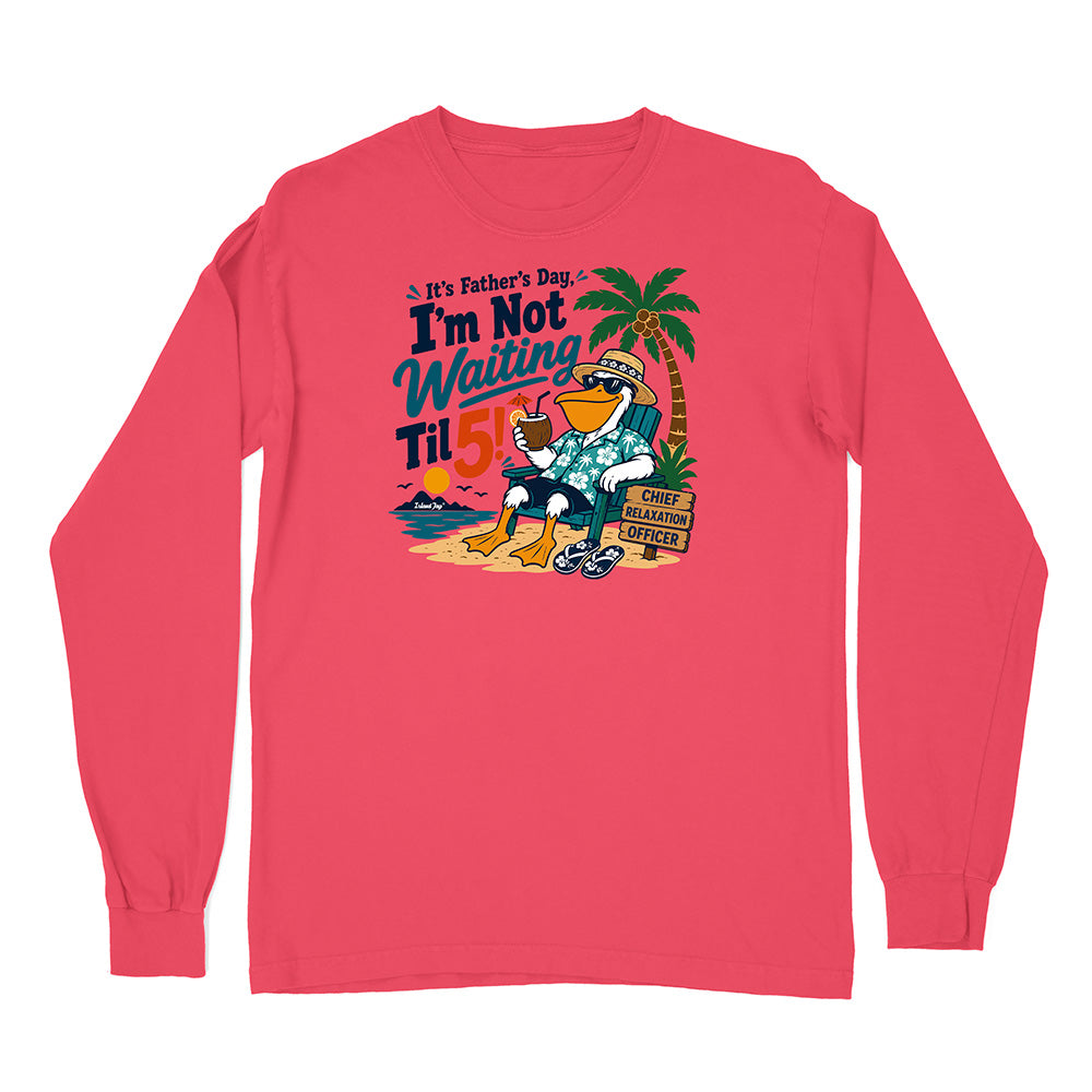 It's Father's Day, I'm Not Waiting Til 5 Long Sleeve Shirt